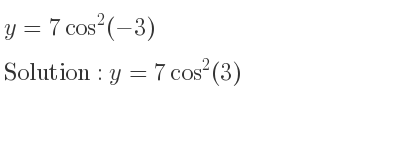 The general solution for y=7cos^2(-3) is y=7cos^2(3)